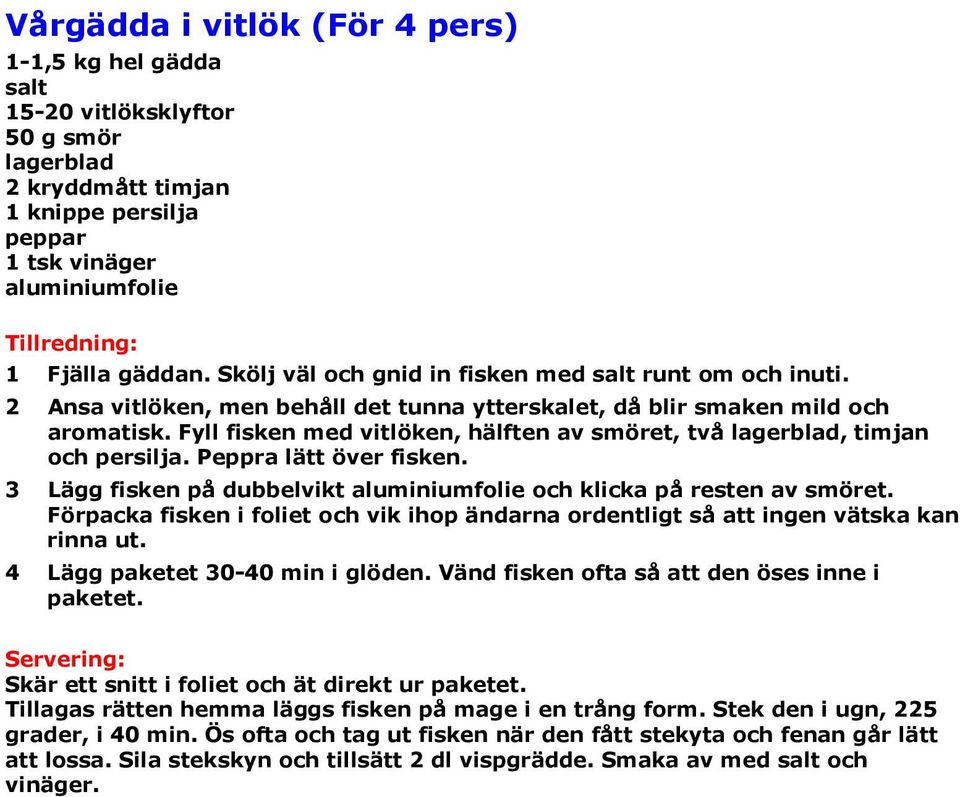 Fyll fisken med vitlöken, hälften av smöret, två lagerblad, timjan och persilja. Peppra lätt över fisken. 3 Lägg fisken på dubbelvikt aluminiumfolie och klicka på resten av smöret.