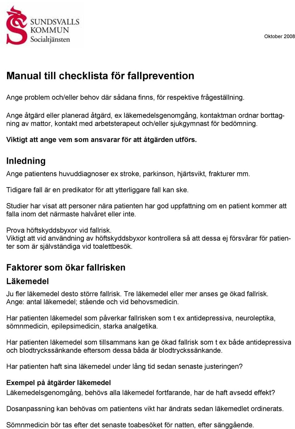 Viktigt att ange vem som ansvarar för att åtgärden utförs. Inledning Ange patientens huvuddiagnoser ex stroke, parkinson, hjärtsvikt, frakturer mm.