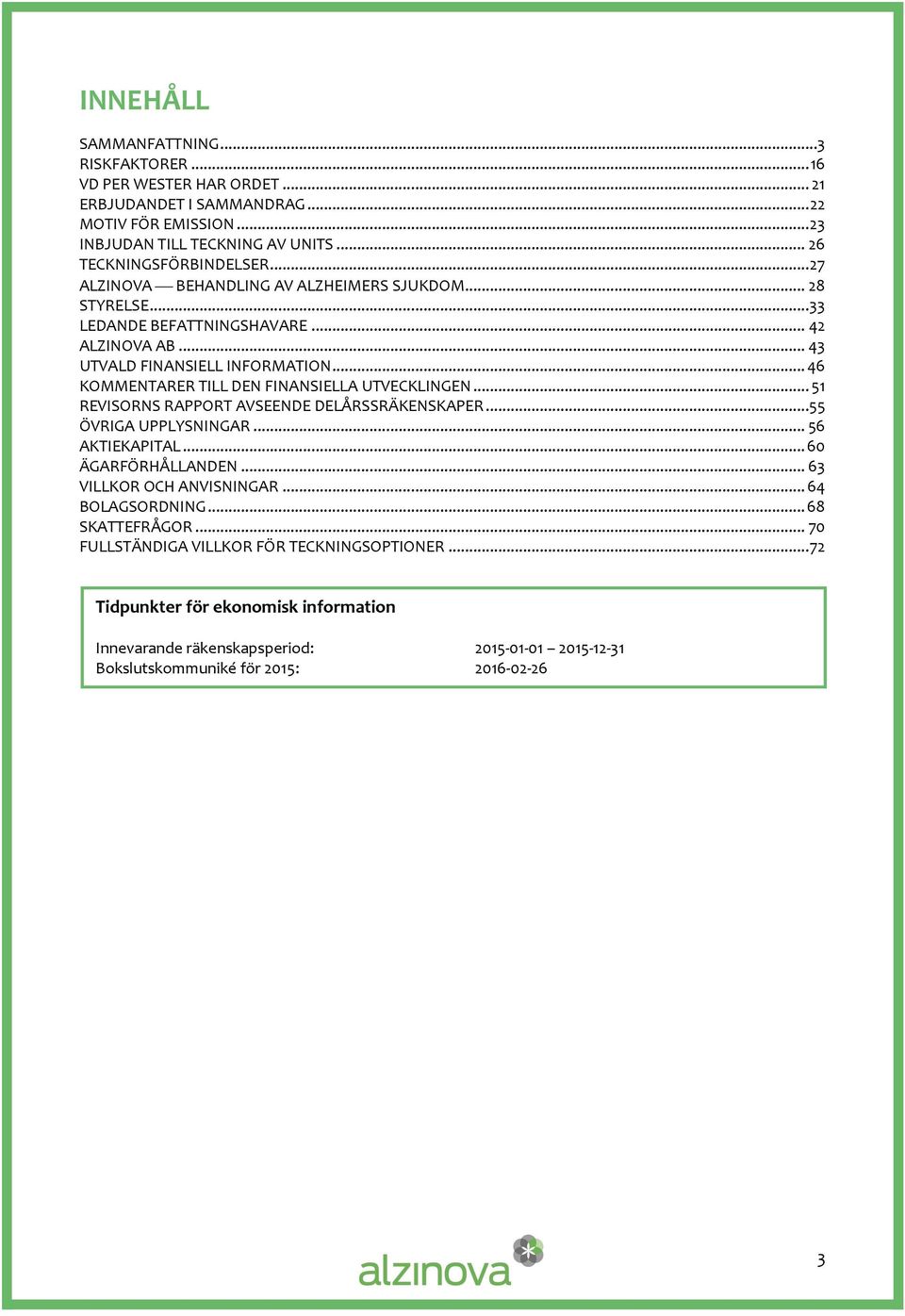 .. 46 KOMMENTARER TILL DEN FINANSIELLA UTVECKLINGEN... 51 REVISORNS RAPPORT AVSEENDE DELÅRSSRÄKENSKAPER...55 ÖVRIGA UPPLYSNINGAR... 56 AKTIEKAPITAL... 60 ÄGARFÖRHÅLLANDEN.