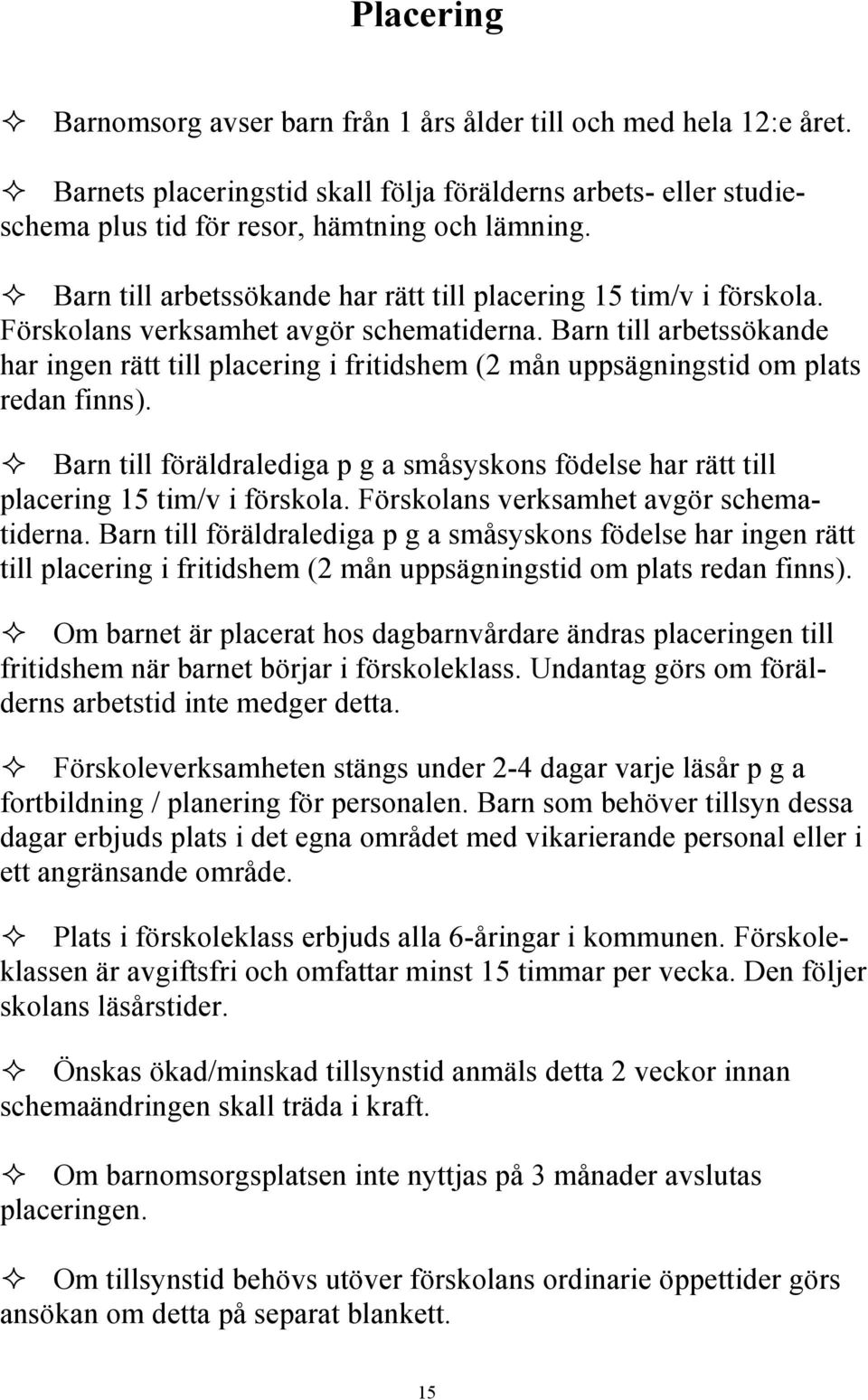 Barn till arbetssökande har ingen rätt till placering i fritidshem (2 mån uppsägningstid om plats redan finns).