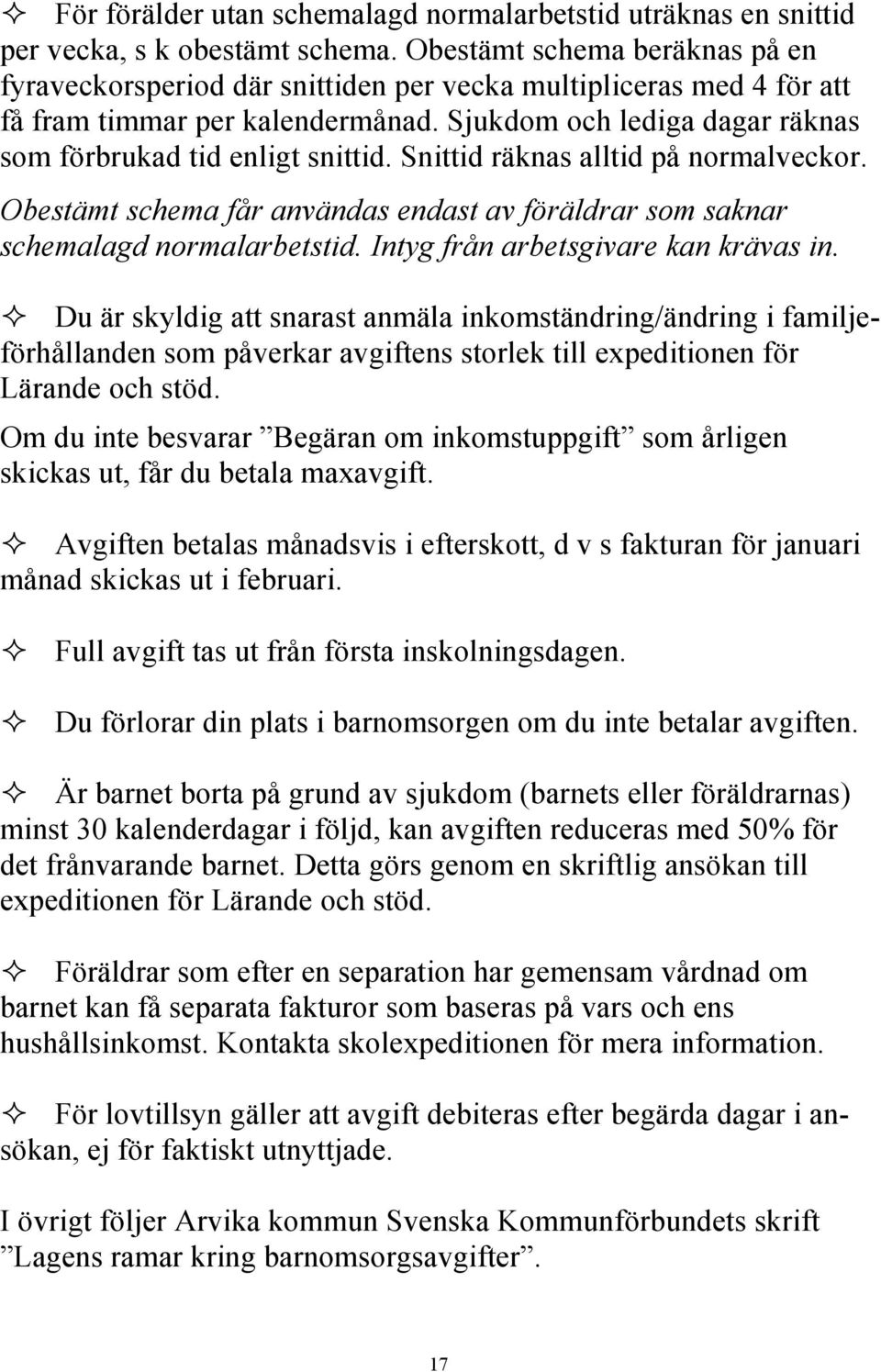 Snittid räknas alltid på normalveckor. Obestämt schema får användas endast av föräldrar som saknar schemalagd normalarbetstid. Intyg från arbetsgivare kan krävas in.