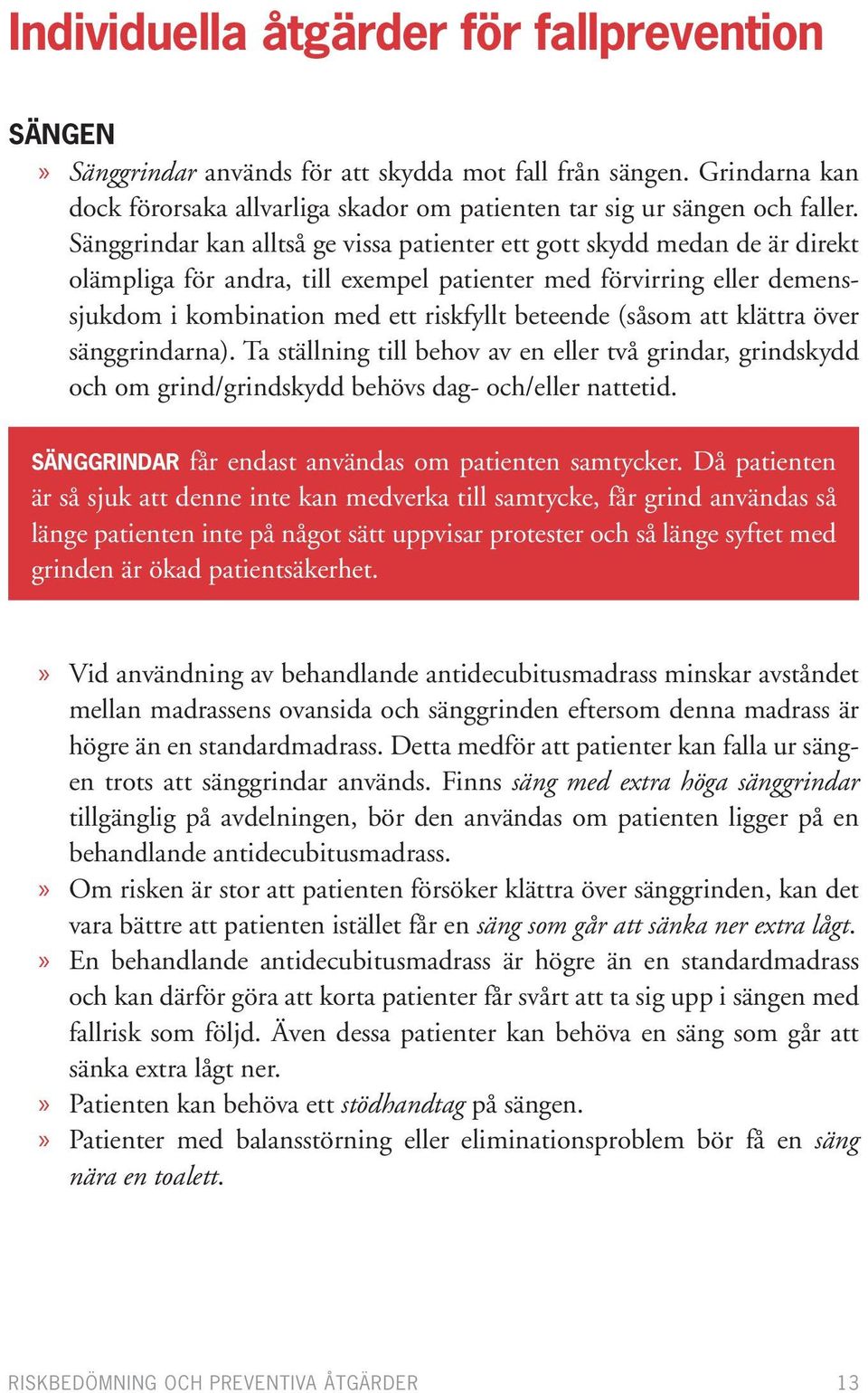 (såsom att klättra över sänggrindarna). Ta ställning till behov av en eller två grindar, grindskydd och om grind/grindskydd behövs dag- och/eller nattetid.