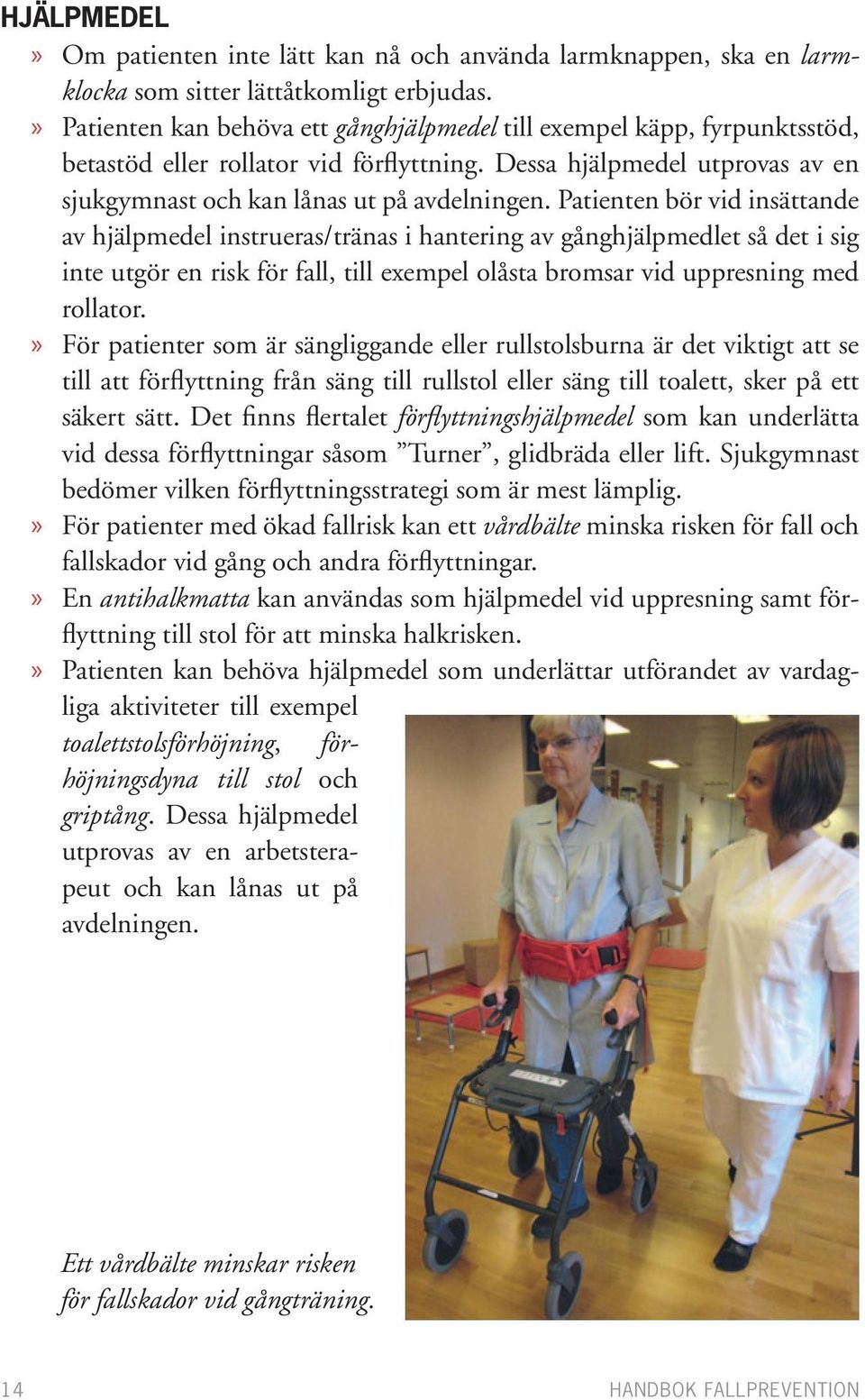 Patienten bör vid insättande av hjälpmedel instrueras/tränas i hantering av gånghjälpmedlet så det i sig inte utgör en risk för fall, till exempel olåsta bromsar vid uppresning med rollator.