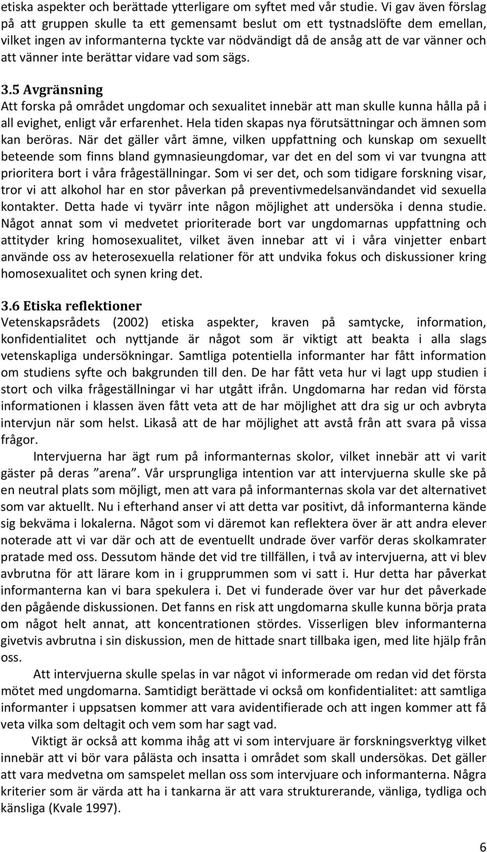 inte berättar vidare vad som sägs. 3.5 Avgränsning Att forska på området ungdomar och sexualitet innebär att man skulle kunna hålla på i all evighet, enligt vår erfarenhet.