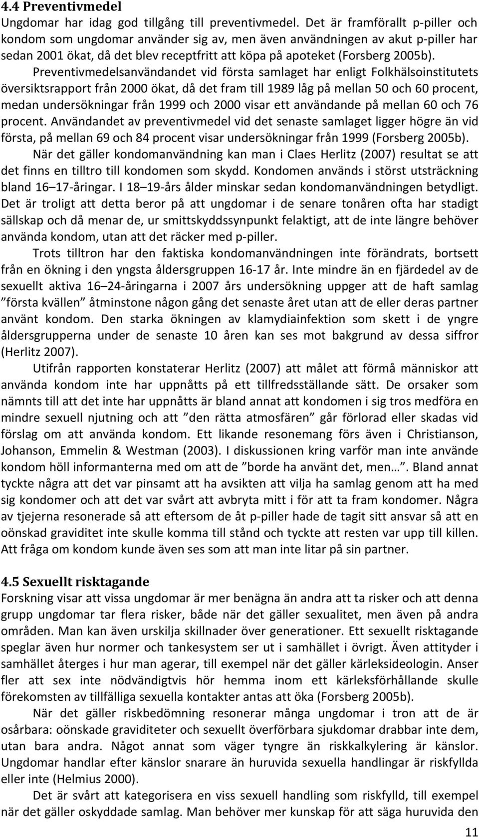 Preventivmedelsanvändandet vid första samlaget har enligt Folkhälsoinstitutets översiktsrapport från 2000 ökat, då det fram till 1989 låg på mellan 50 och 60 procent, medan undersökningar från 1999