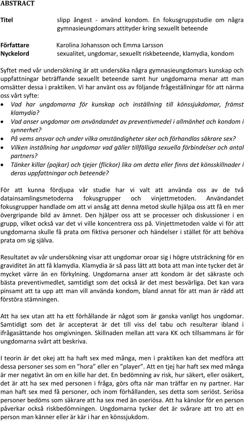 undersökning är att undersöka några gymnasieungdomars kunskap och uppfattningar beträffande sexuellt beteende samt hur ungdomarna menar att man omsätter dessa i praktiken.