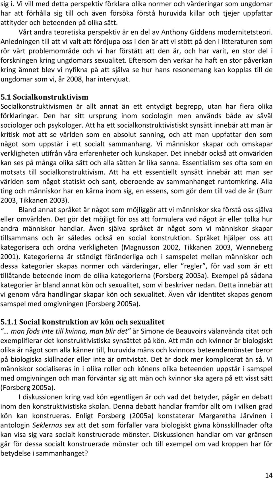 sätt. Vårt andra teoretiska perspektiv är en del av Anthony Giddens modernitetsteori.