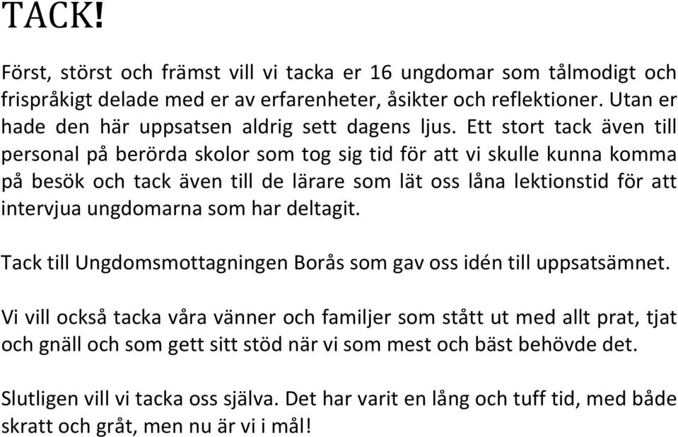 Ett stort tack även till personal på berörda skolor som tog sig tid för att vi skulle kunna komma på besök och tack även till de lärare som lät oss låna lektionstid för att intervjua