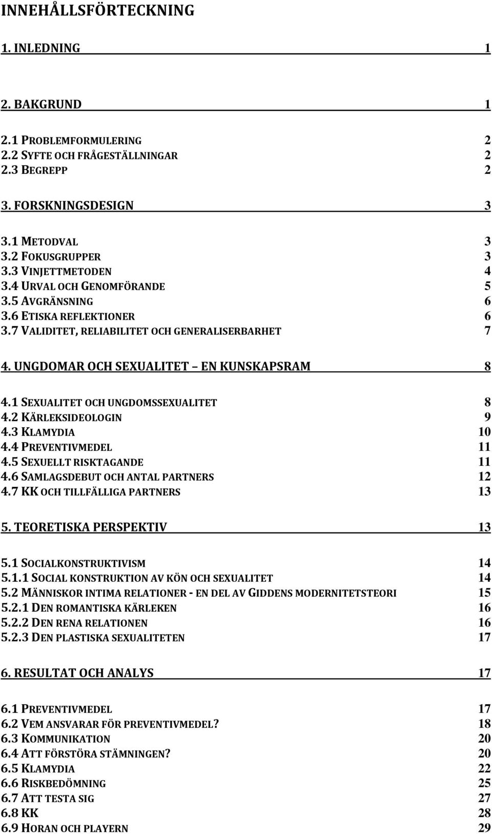 1 SEXUALITET OCH UNGDOMSSEXUALITET 8 4.2 KÄRLEKSIDEOLOGIN 9 4.3 KLAMYDIA 10 4.4 PREVENTIVMEDEL 11 4.5 SEXUELLT RISKTAGANDE 11 4.6 SAMLAGSDEBUT OCH ANTAL PARTNERS 12 4.