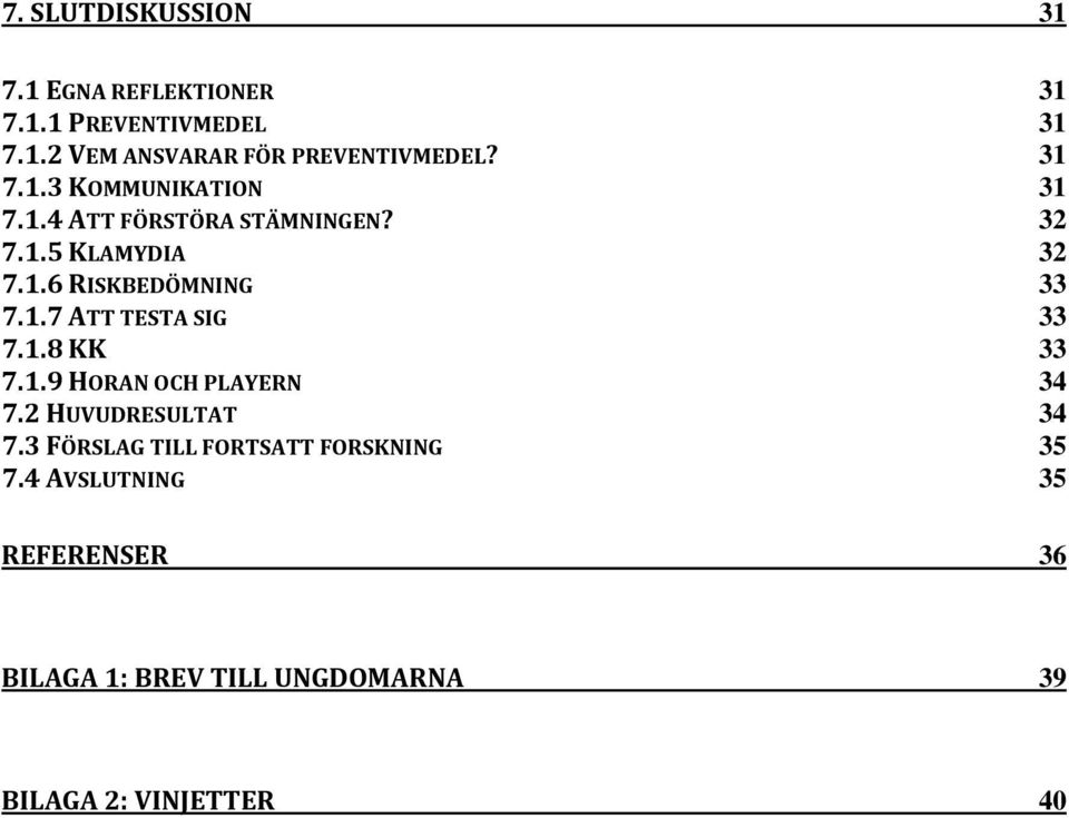 1.8 KK 33 7.1.9 HORAN OCH PLAYERN 34 7.2 HUVUDRESULTAT 34 7.3 FÖRSLAG TILL FORTSATT FORSKNING 35 7.