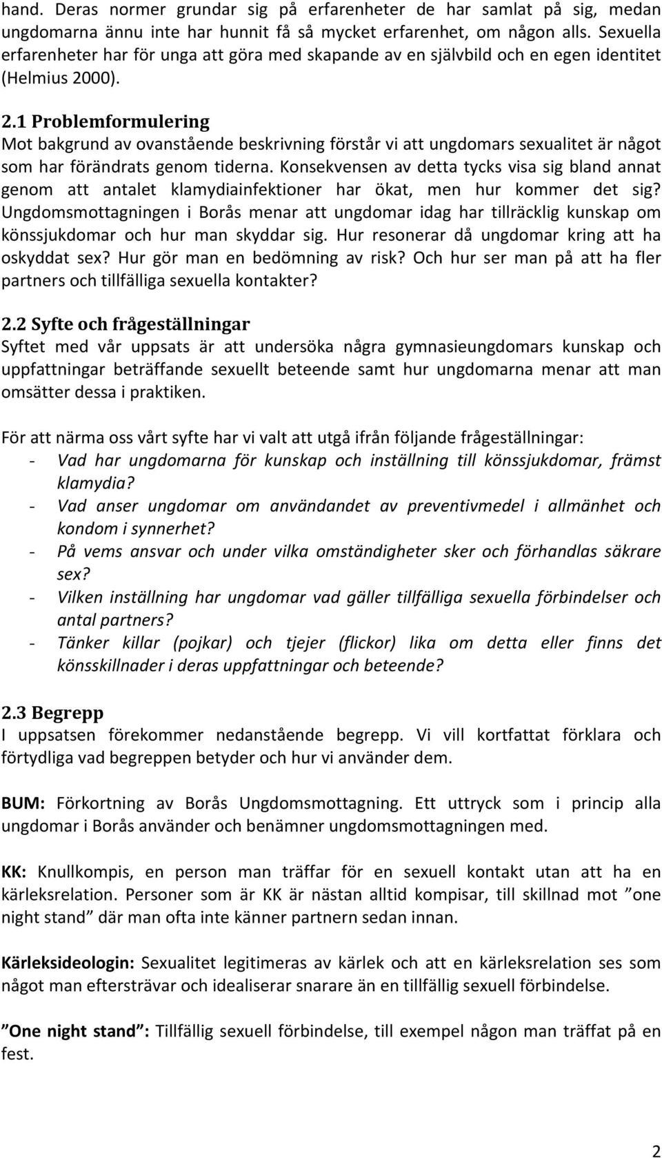 00). 2.1 Problemformulering Mot bakgrund av ovanstående beskrivning förstår vi att ungdomars sexualitet är något som har förändrats genom tiderna.