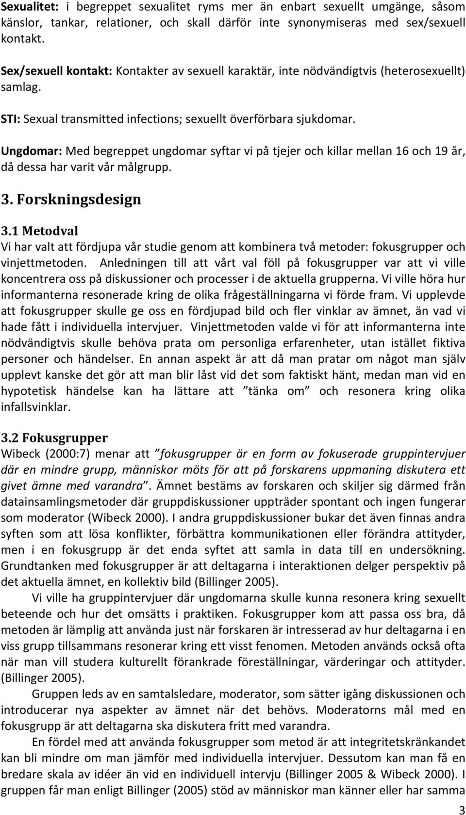 Ungdomar: Med begreppet ungdomar syftar vi på tjejer och killar mellan 16 och 19 år, då dessa har varit vår målgrupp. 3. Forskningsdesign 3.