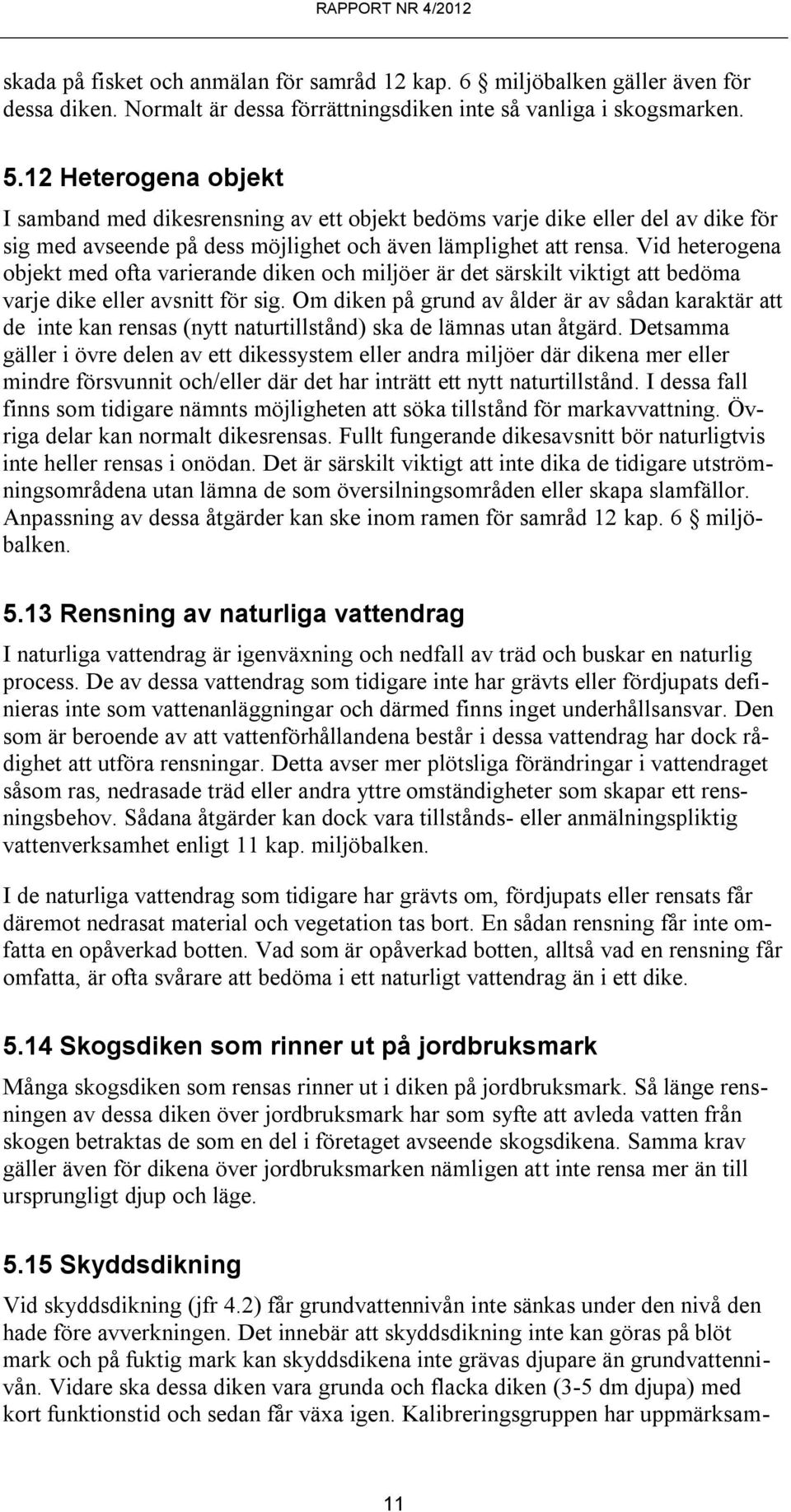 Vid heterogena objekt med ofta varierande diken och miljöer är det särskilt viktigt att bedöma varje dike eller avsnitt för sig.