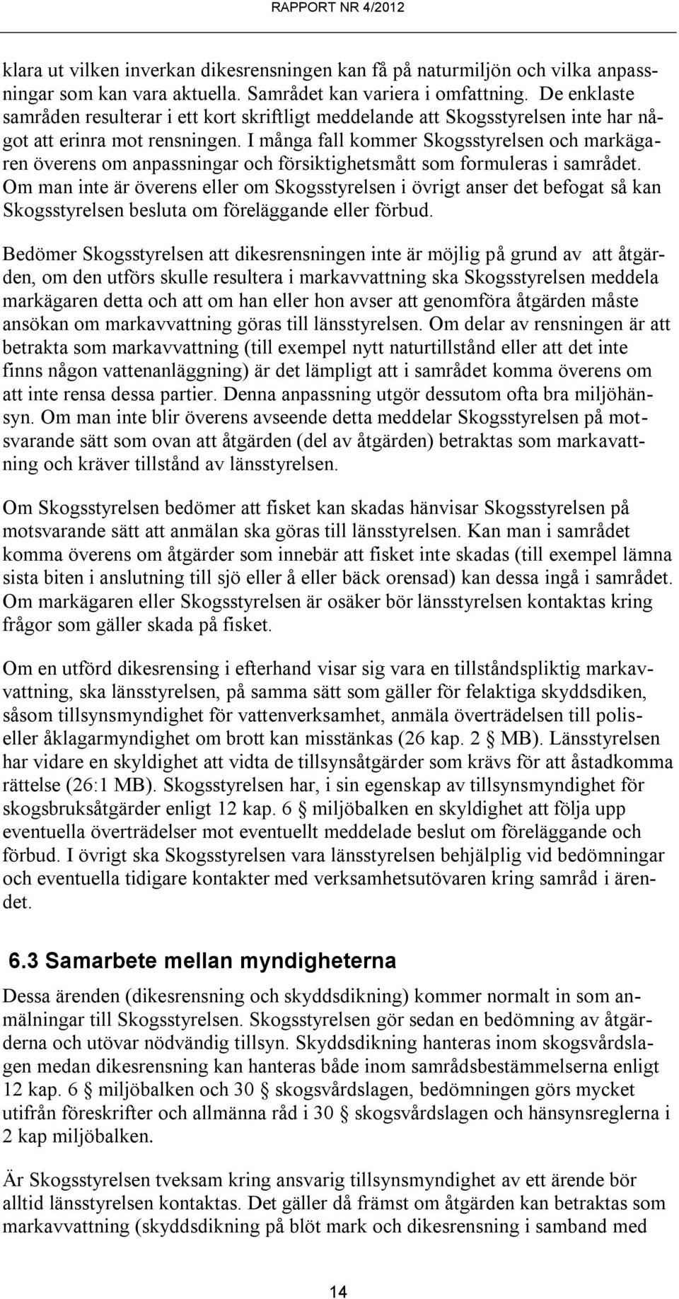 I många fall kommer Skogsstyrelsen och markägaren överens om anpassningar och försiktighetsmått som formuleras i samrådet.