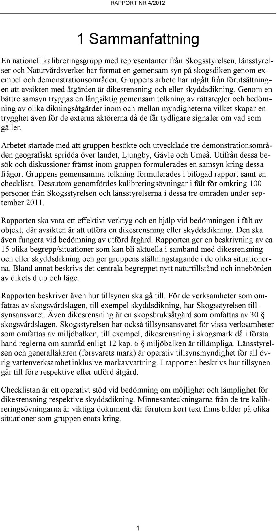 Genom en bättre samsyn tryggas en långsiktig gemensam tolkning av rättsregler och bedömning av olika dikningsåtgärder inom och mellan myndigheterna vilket skapar en trygghet även för de externa