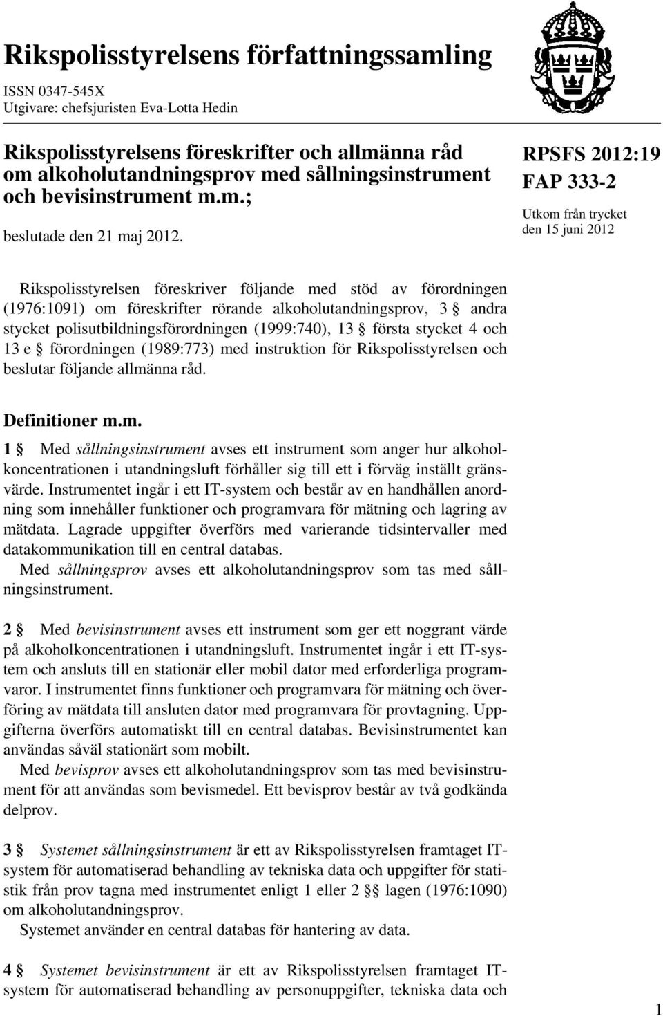 RPSFS 2012:19 FAP 333-2 Utkom från trycket den 15 juni 2012 Rikspolisstyrelsen föreskriver följande med stöd av förordningen (1976:1091) om föreskrifter rörande alkoholutandningsprov, 3 andra stycket