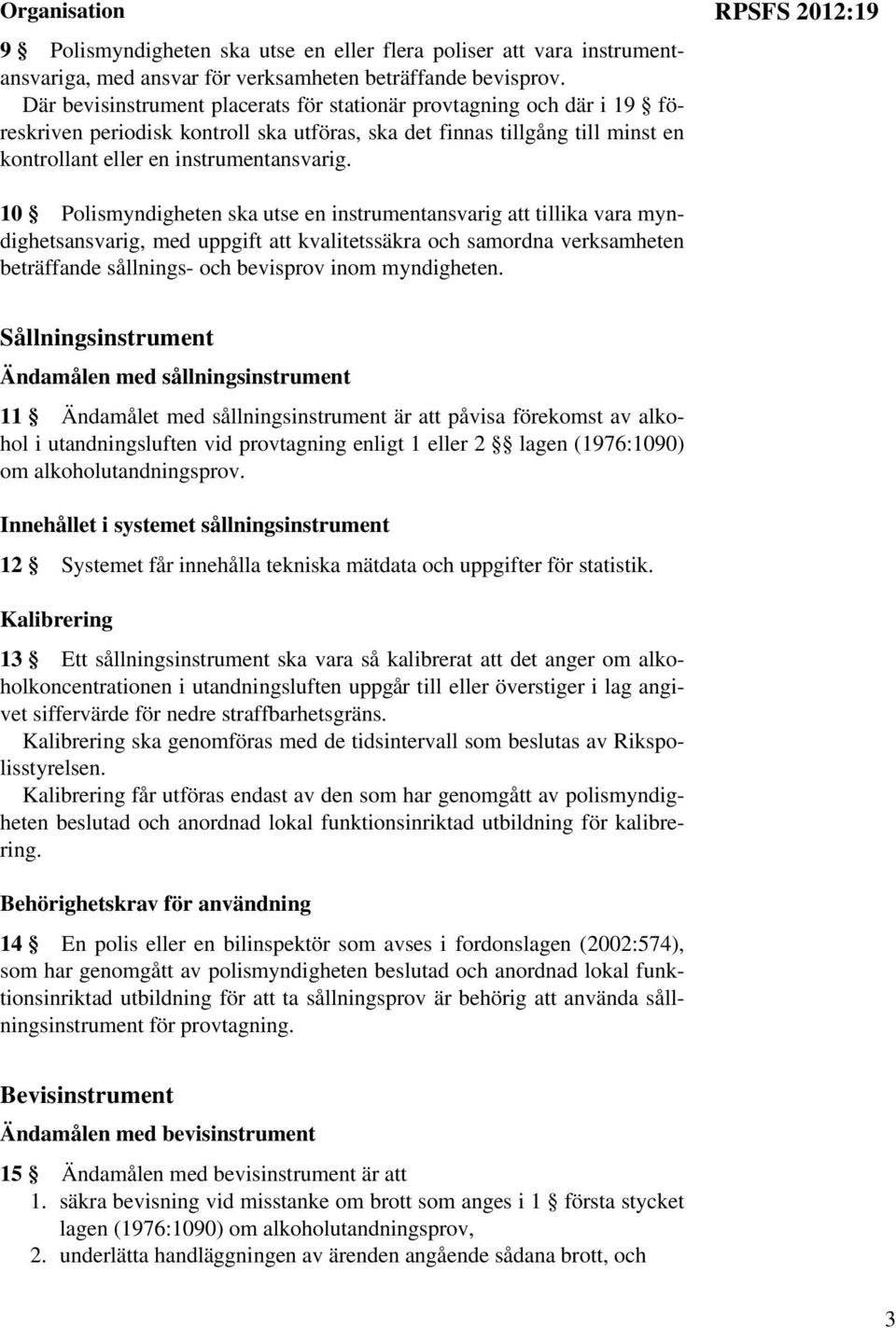 RPSFS 2012:19 10 Polismyndigheten ska utse en instrumentansvarig att tillika vara myndighetsansvarig, med uppgift att kvalitetssäkra och samordna verksamheten beträffande sållnings- och bevisprov