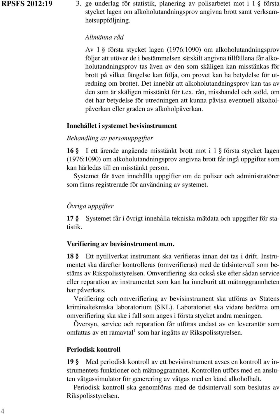 för brott på vilket fängelse kan följa, om provet kan ha betydelse för utredning om brottet. Det innebär att alkoholutandningsprov kan tas av den som är skäligen misstänkt för t.ex.