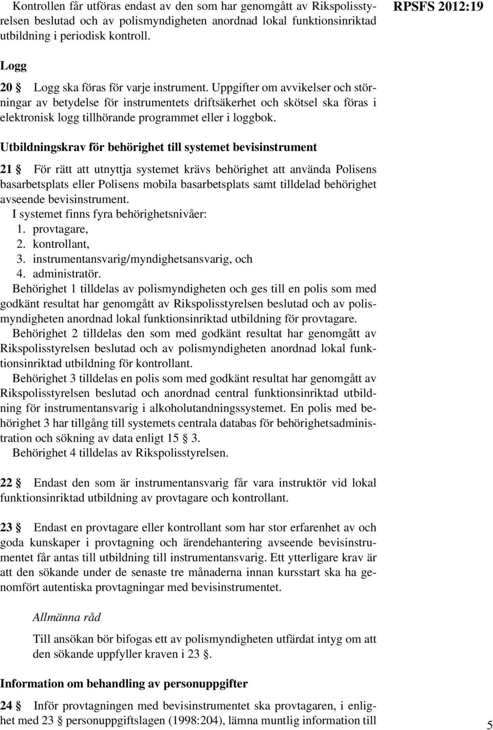 Uppgifter om avvikelser och störningar av betydelse för instrumentets driftsäkerhet och skötsel ska föras i elektronisk logg tillhörande programmet eller i loggbok.