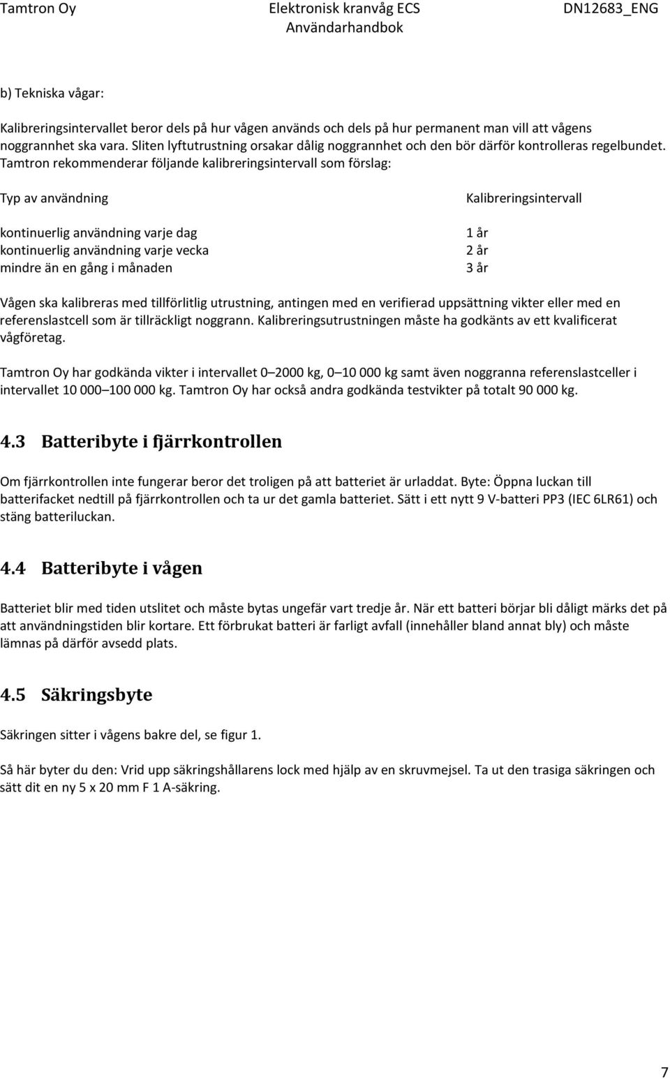 Tamtron rekommenderar följande kalibreringsintervall som förslag: Typ av användning kontinuerlig användning varje dag kontinuerlig användning varje vecka mindre än en gång i månaden