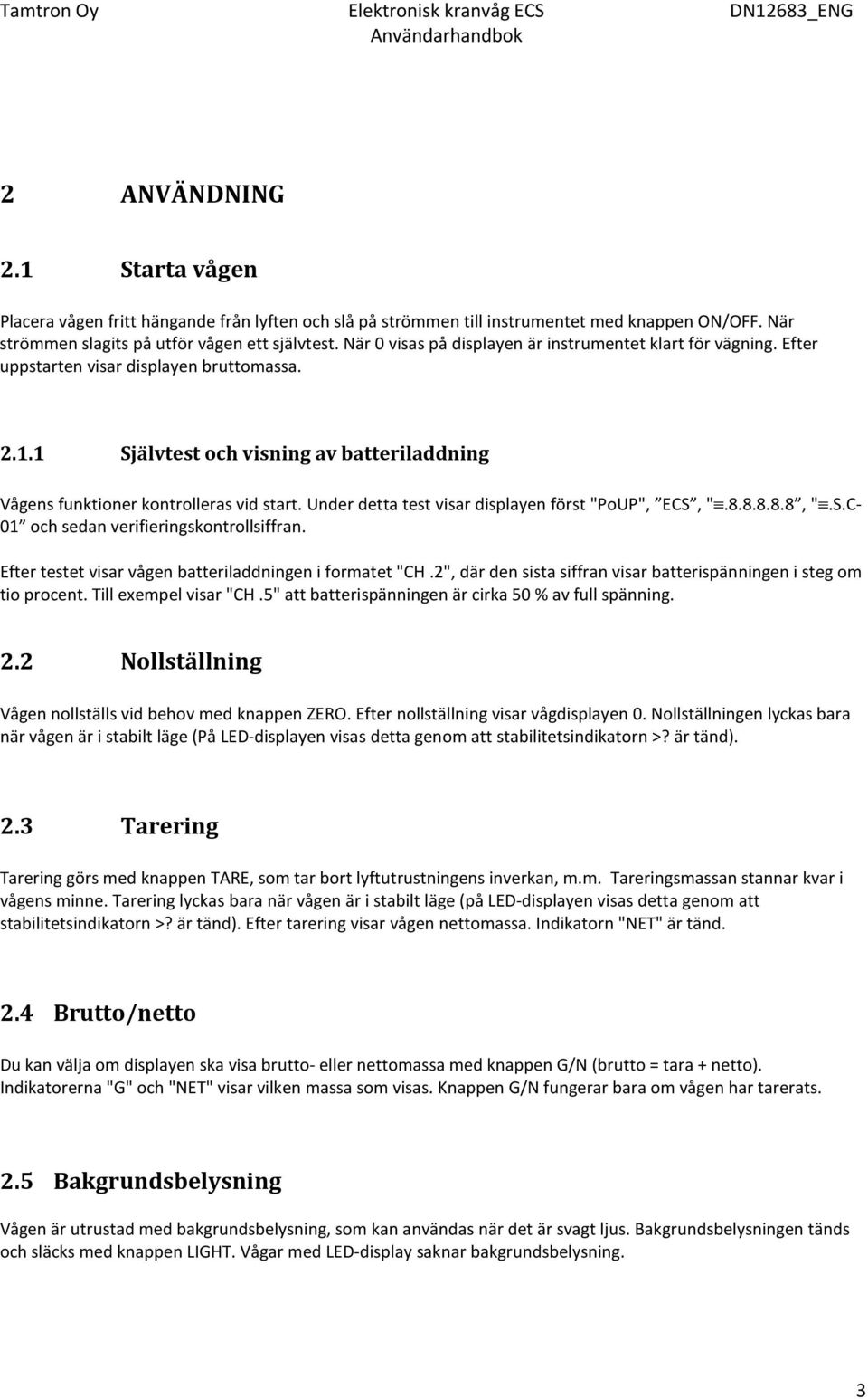 Under detta test visar displayen först "PoUP", ECS, ".8.8.8.8.8, ".S.C- 01 och sedan verifieringskontrollsiffran. Efter testet visar vågen batteriladdningen i formatet "CH.