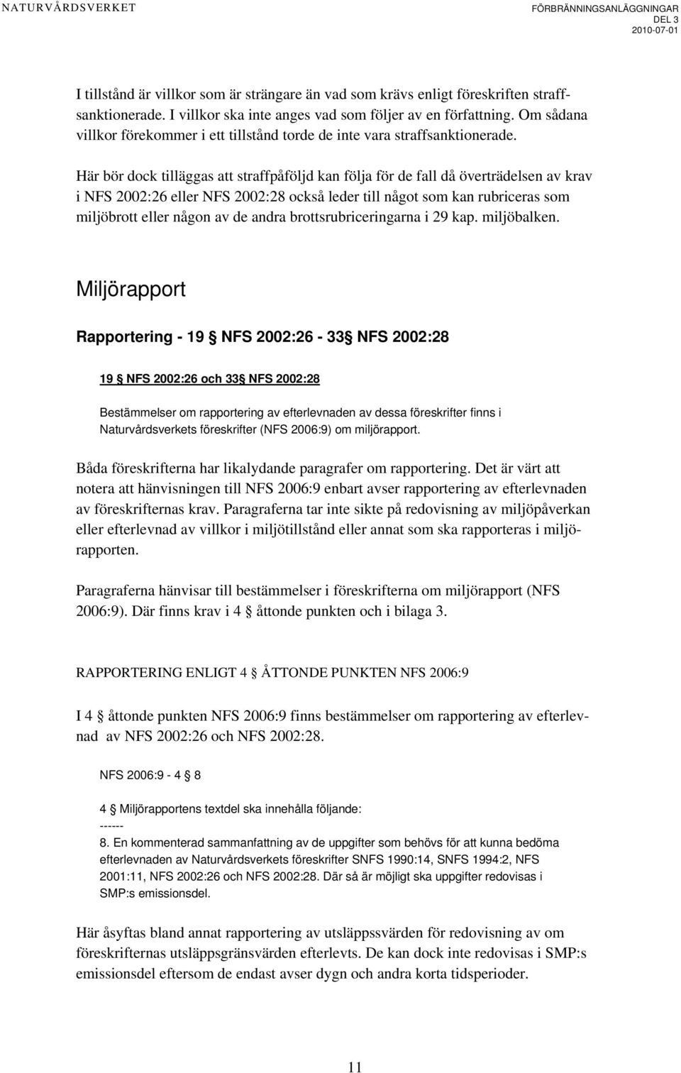 Här bör dock tilläggas att straffpåföljd kan följa för de fall då överträdelsen av krav i NFS 2002:26 eller NFS 2002:28 också leder till något som kan rubriceras som miljöbrott eller någon av de