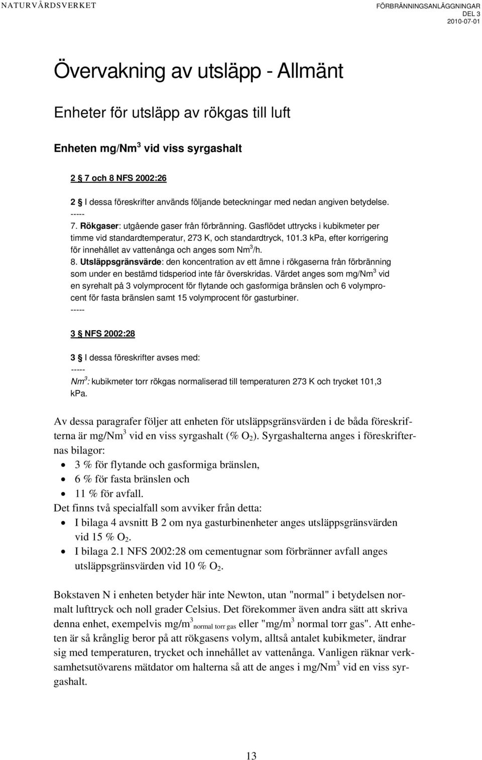 3 kpa, efter korrigering för innehållet av vattenånga och anges som Nm 3 /h. 8.