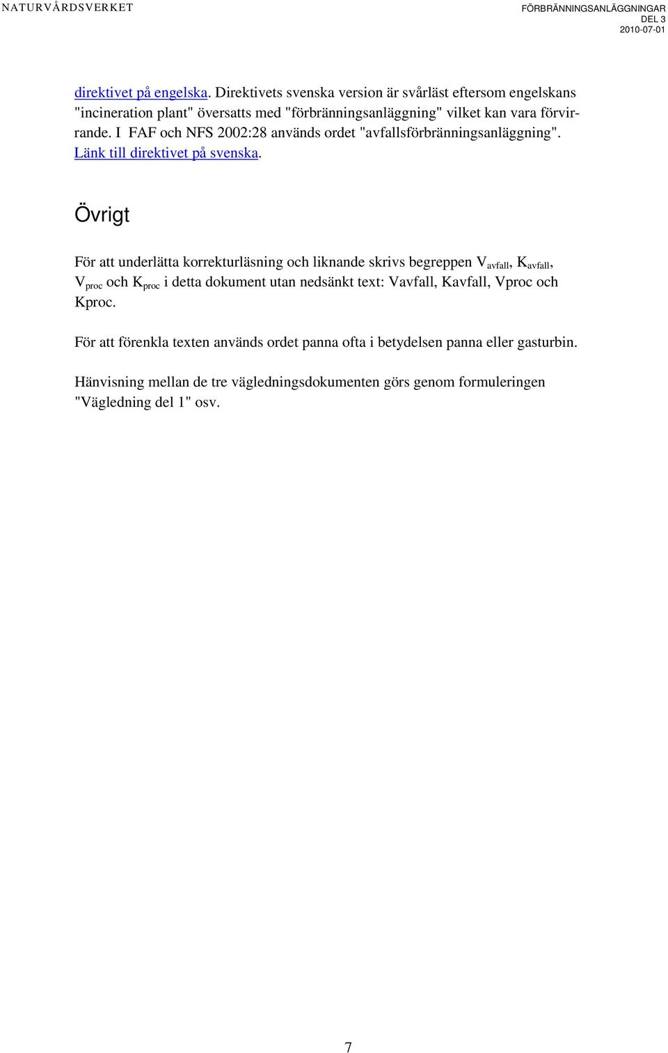 I FAF och NFS 2002:28 används ordet "avfallsförbränningsanläggning". Länk till direktivet på svenska.