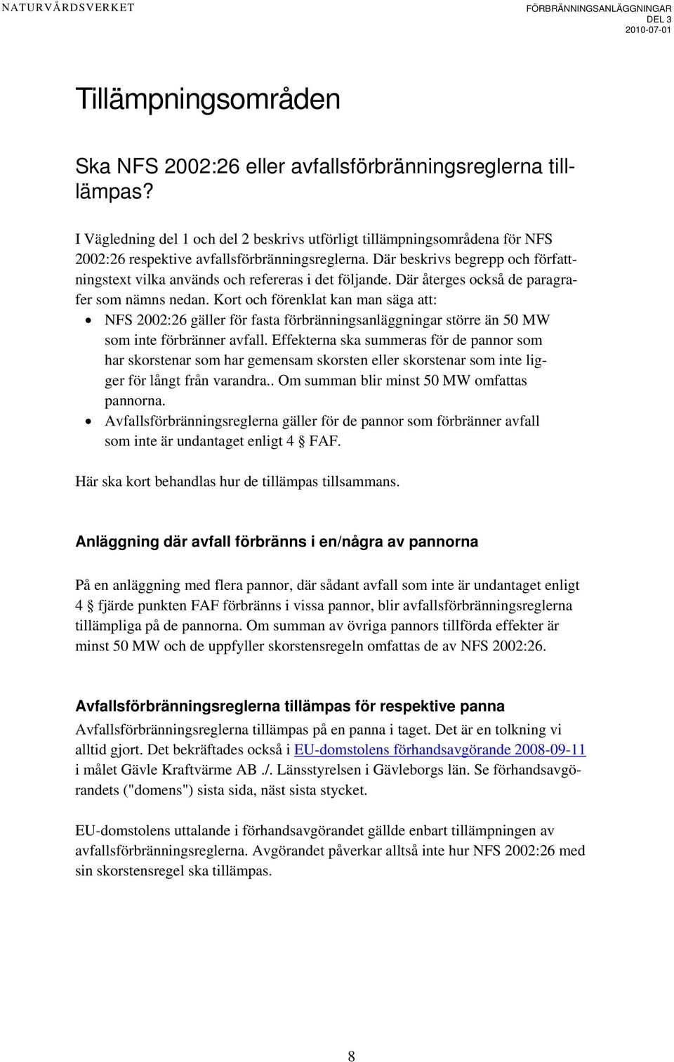 Där beskrivs begrepp och författningstext vilka används och refereras i det följande. Där återges också de paragrafer som nämns nedan.