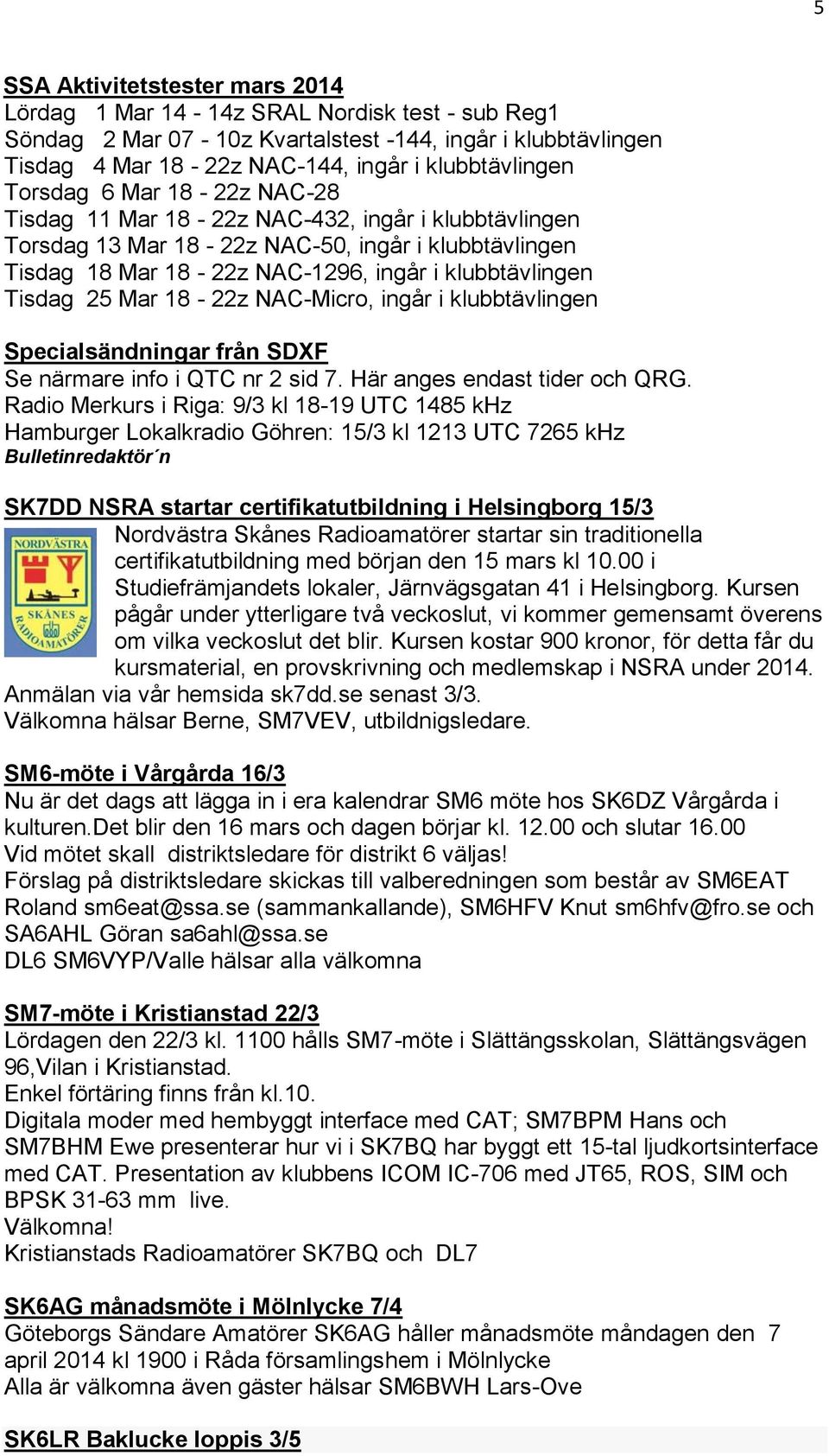 Mar 18-22z NAC-Micro, ingår i klubbtävlingen Specialsändningar från SDXF Se närmare info i QTC nr 2 sid 7. Här anges endast tider och QRG.