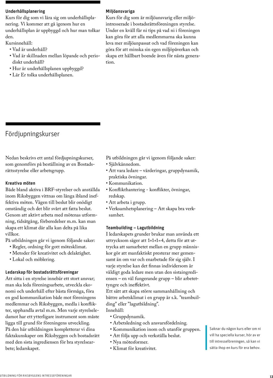 Miljöansvariga Kurs för dig som är miljöansvarig eller miljöintresserade i bostadsrättsföreningen styrelse.