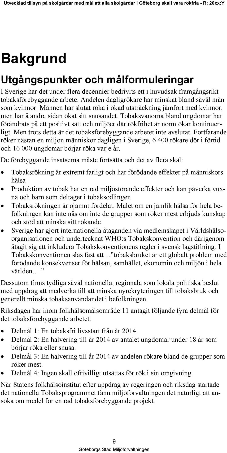 Tobaksvanorna bland ungdomar har förändrats på ett positivt sätt och miljöer där rökfrihet är norm ökar kontinuerligt. Men trots detta är det tobaksförebyggande arbetet inte avslutat.