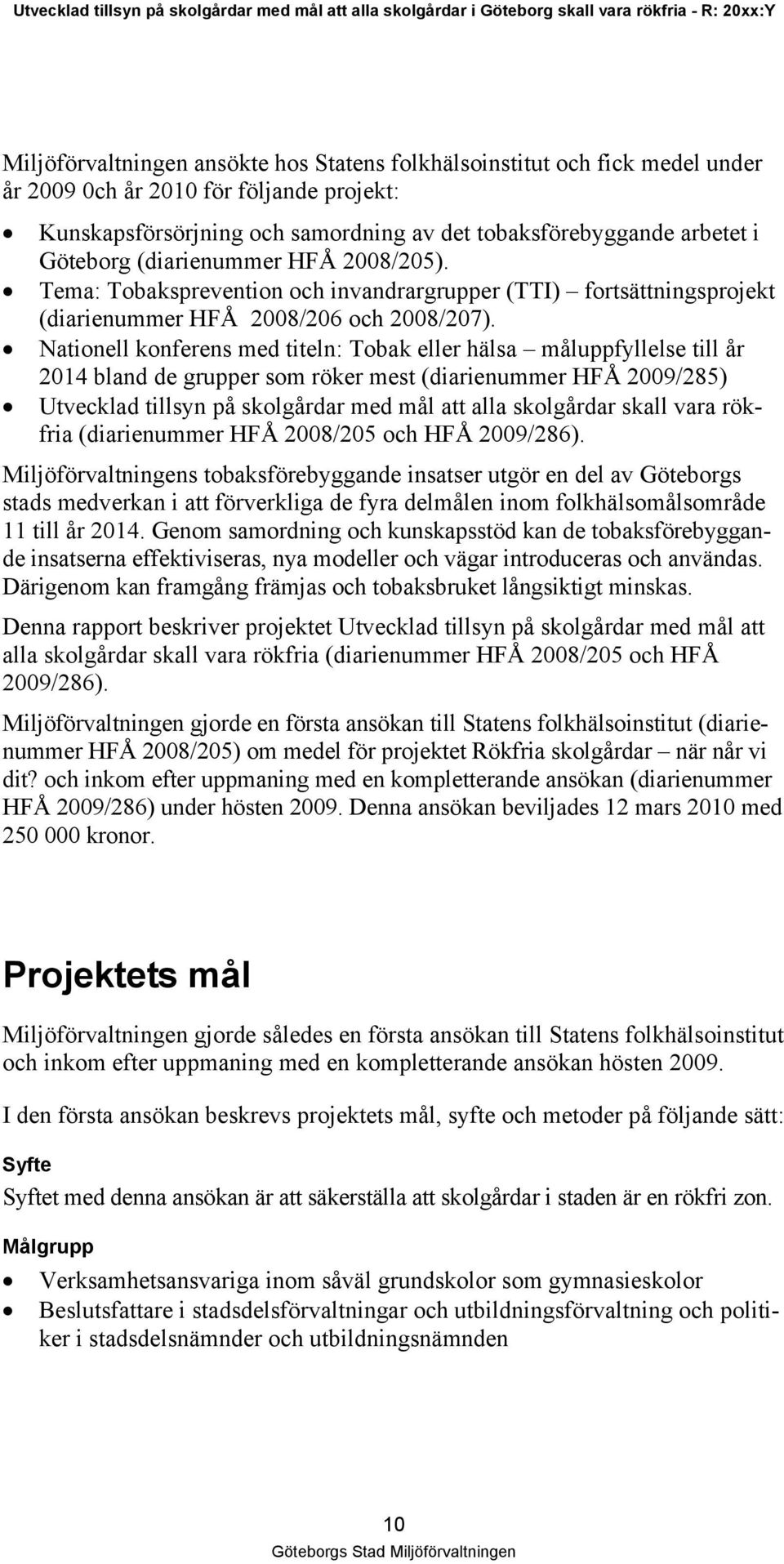 Nationell konferens med titeln: Tobak eller hälsa måluppfyllelse till år 2014 bland de grupper som röker mest (diarienummer HFÅ 2009/285) Utvecklad tillsyn på skolgårdar med mål att alla skolgårdar