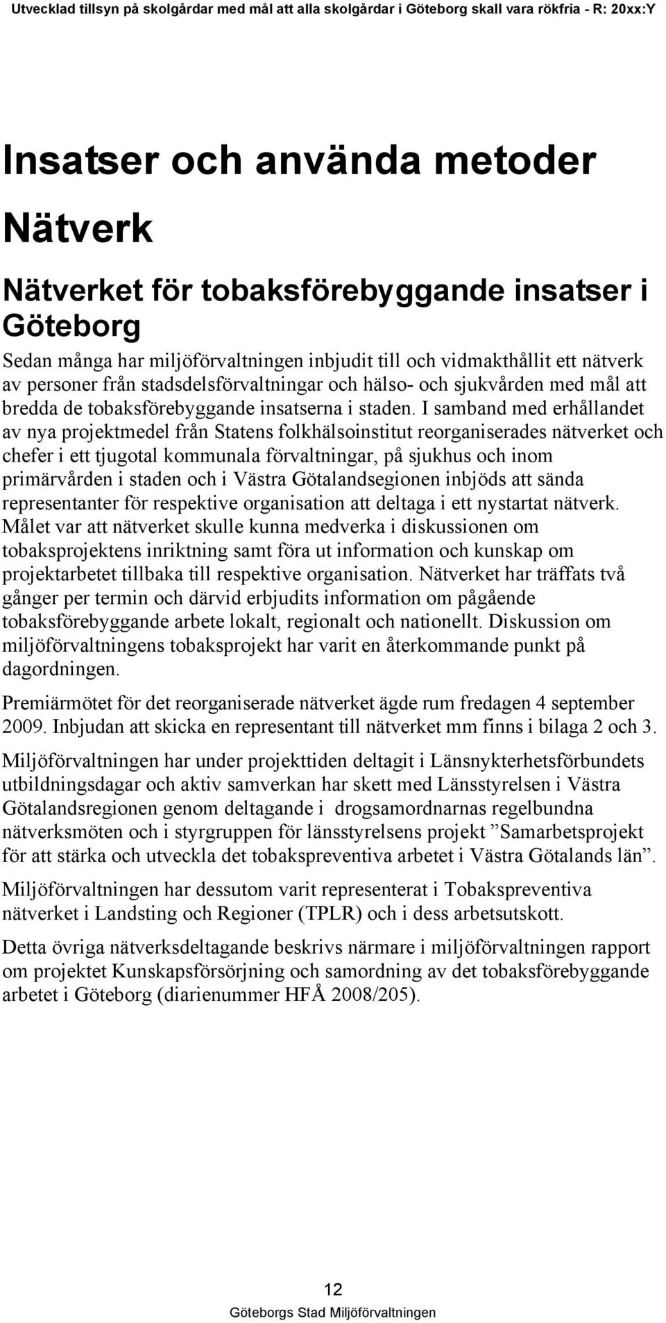 I samband med erhållandet av nya projektmedel från Statens folkhälsoinstitut reorganiserades nätverket och chefer i ett tjugotal kommunala förvaltningar, på sjukhus och inom primärvården i staden och