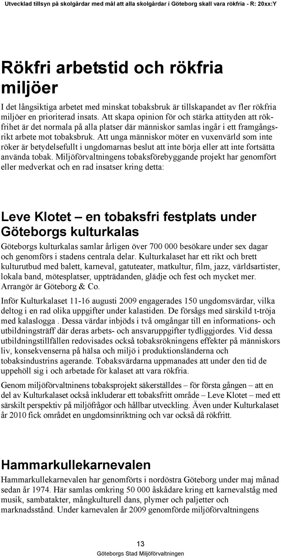 Att unga människor möter en vuxenvärld som inte röker är betydelsefullt i ungdomarnas beslut att inte börja eller att inte fortsätta använda tobak.