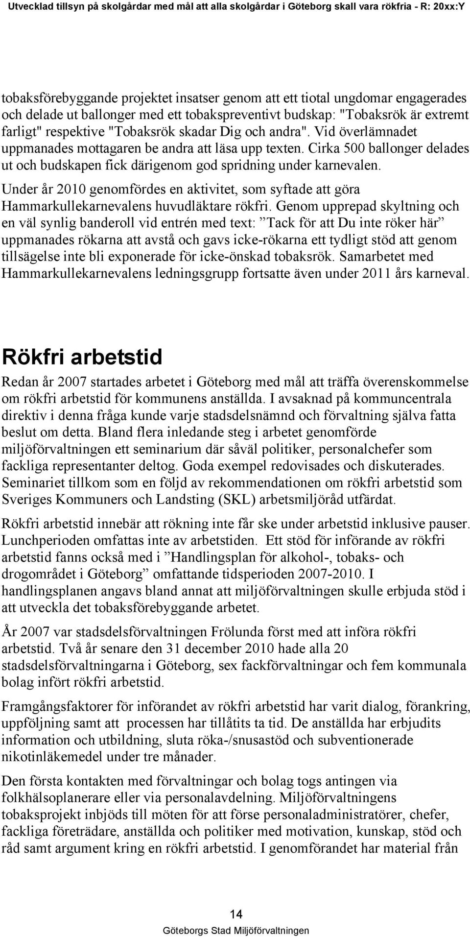 Under år 2010 genomfördes en aktivitet, som syftade att göra Hammarkullekarnevalens huvudläktare rökfri.