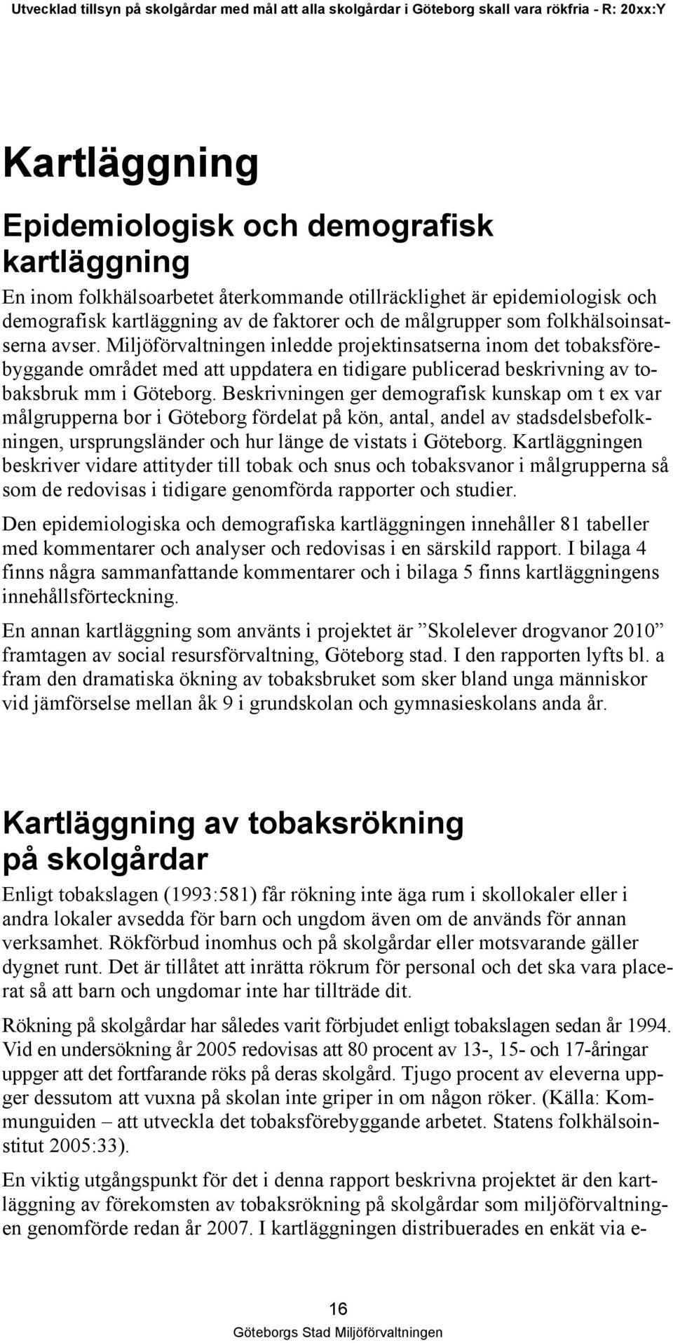 Beskrivningen ger demografisk kunskap om t ex var målgrupperna bor i Göteborg fördelat på kön, antal, andel av stadsdelsbefolkningen, ursprungsländer och hur länge de vistats i Göteborg.