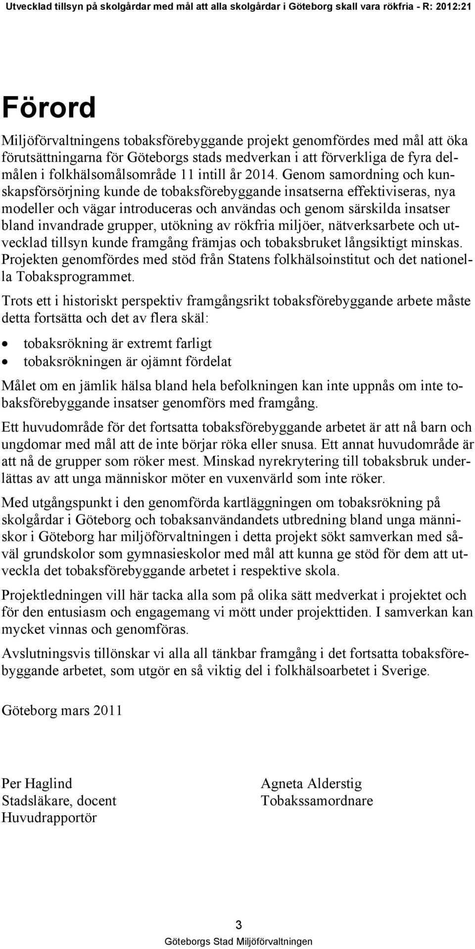 Genom samordning och kunskapsförsörjning kunde de tobaksförebyggande insatserna effektiviseras, nya modeller och vägar introduceras och användas och genom särskilda insatser bland invandrade grupper,