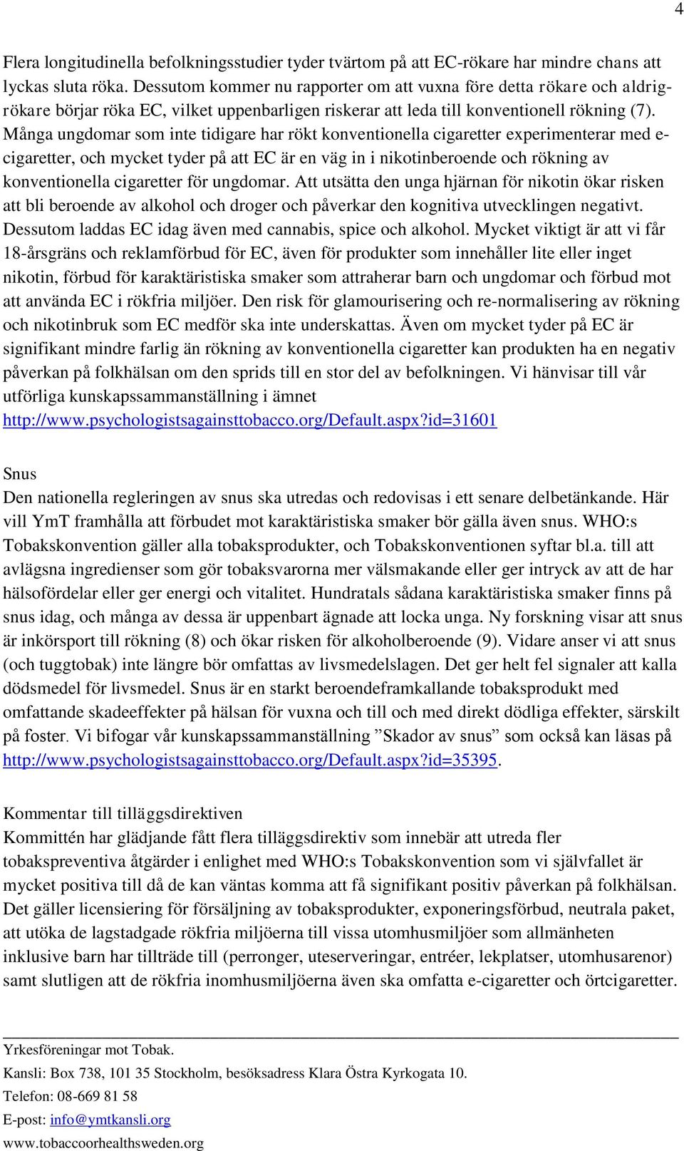 Många ungdomar som inte tidigare har rökt konventionella cigaretter experimenterar med e- cigaretter, och mycket tyder på att EC är en väg in i nikotinberoende och rökning av konventionella