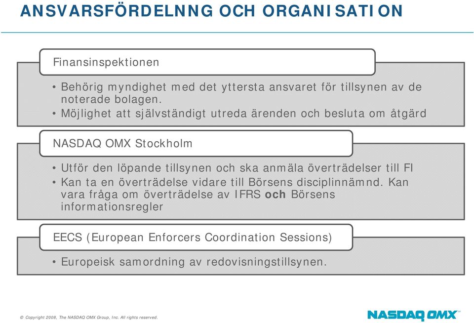 Möjlighet att självständigt utreda ärenden och besluta om åtgärd NASDAQ OMX Stockholm Utför den löpande tillsynen och ska