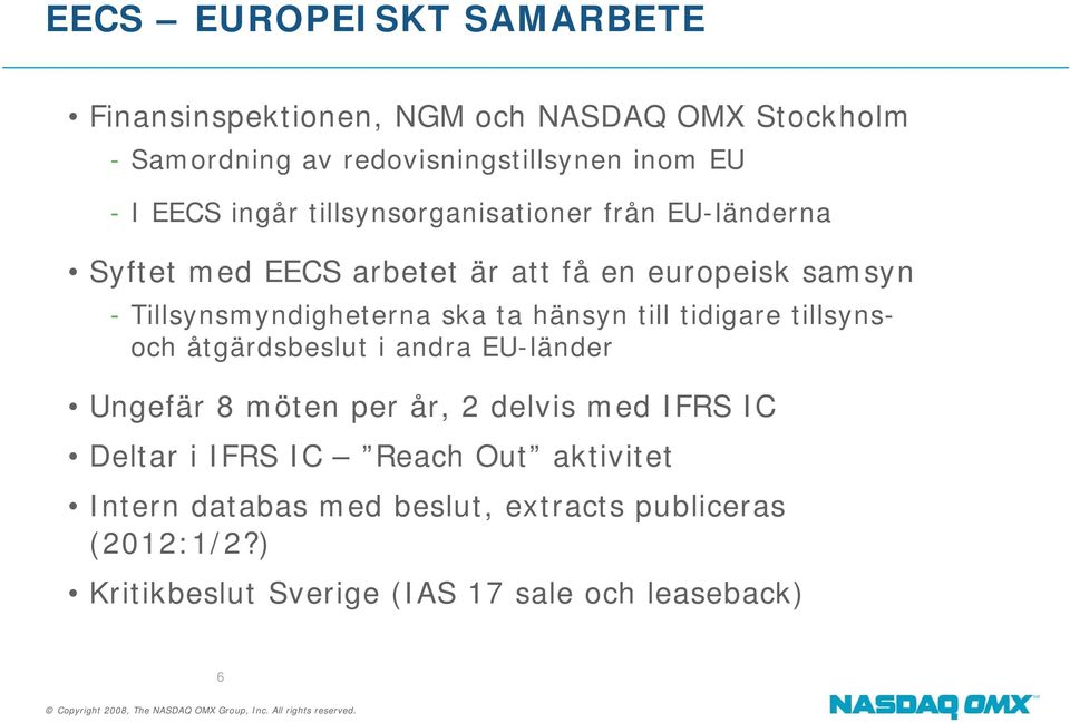 ta hänsyn till tidigare tillsynsoch åtgärdsbeslut i andra EU-länder Ungefär 8 möten per år, 2 delvis med IFRS IC Deltar i IFRS IC