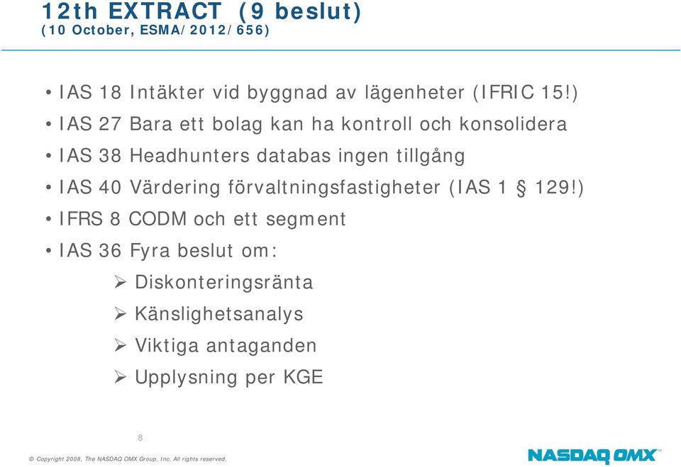 ) IAS 27 Bara ett bolag kan ha kontroll och konsolidera IAS 38 Headhunters databas ingen