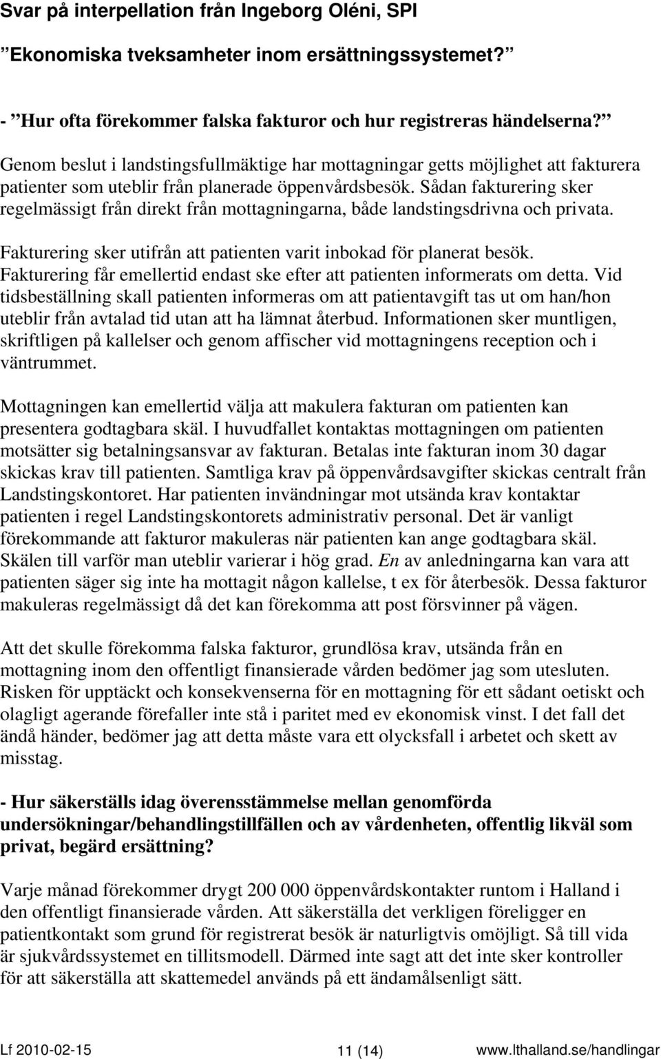 Sådan fakturering sker regelmässigt från direkt från mottagningarna, både landstingsdrivna och privata. Fakturering sker utifrån att patienten varit inbokad för planerat besök.