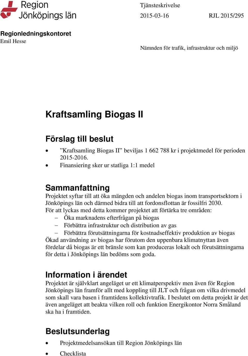 Finansiering sker ur statliga 1:1 medel Sammanfattning Projektet syftar till att öka mängden och andelen biogas inom transportsektorn i Jönköpings län och därmed bidra till att fordonsflottan är