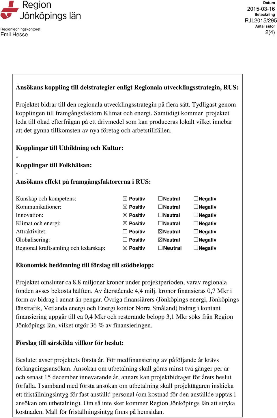 Samtidigt kommer projektet leda till ökad efterfrågan på ett drivmedel som kan produceras lokalt vilket innebär att det gynna tillkomsten av nya företag och arbetstillfällen.