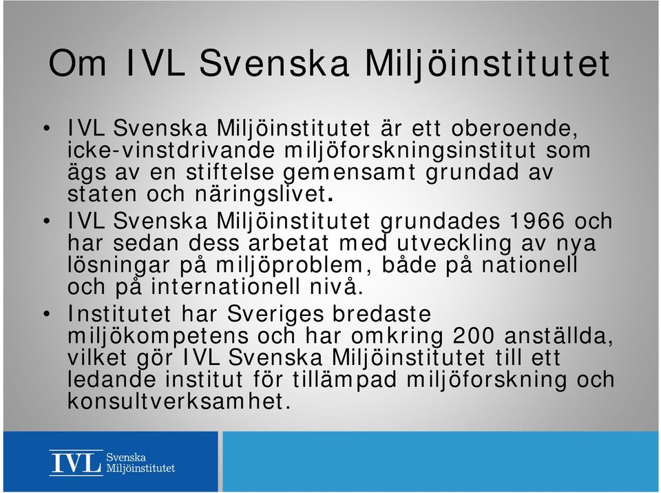 IVL Svenska Miljöinstitutet grundades 1966 och har sedan dess arbetat med utveckling av nya lösningar på miljöproblem, både på nationell