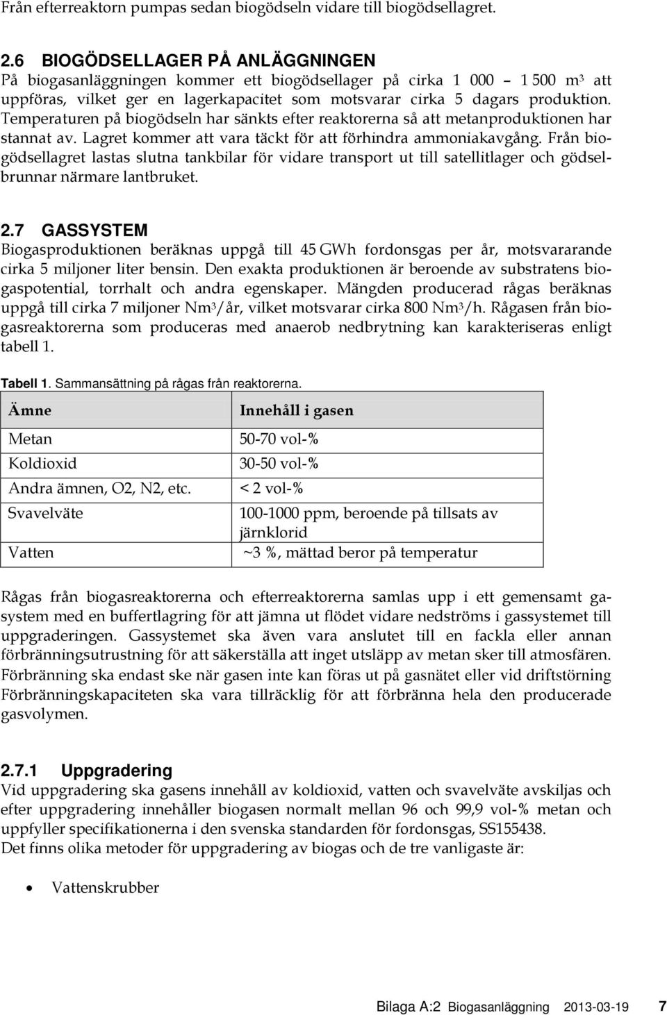 Temperaturen på biogödseln har sänkts efter reaktorerna så att metanproduktionen har stannat av. Lagret kommer att vara täckt för att förhindra ammoniakavgång.