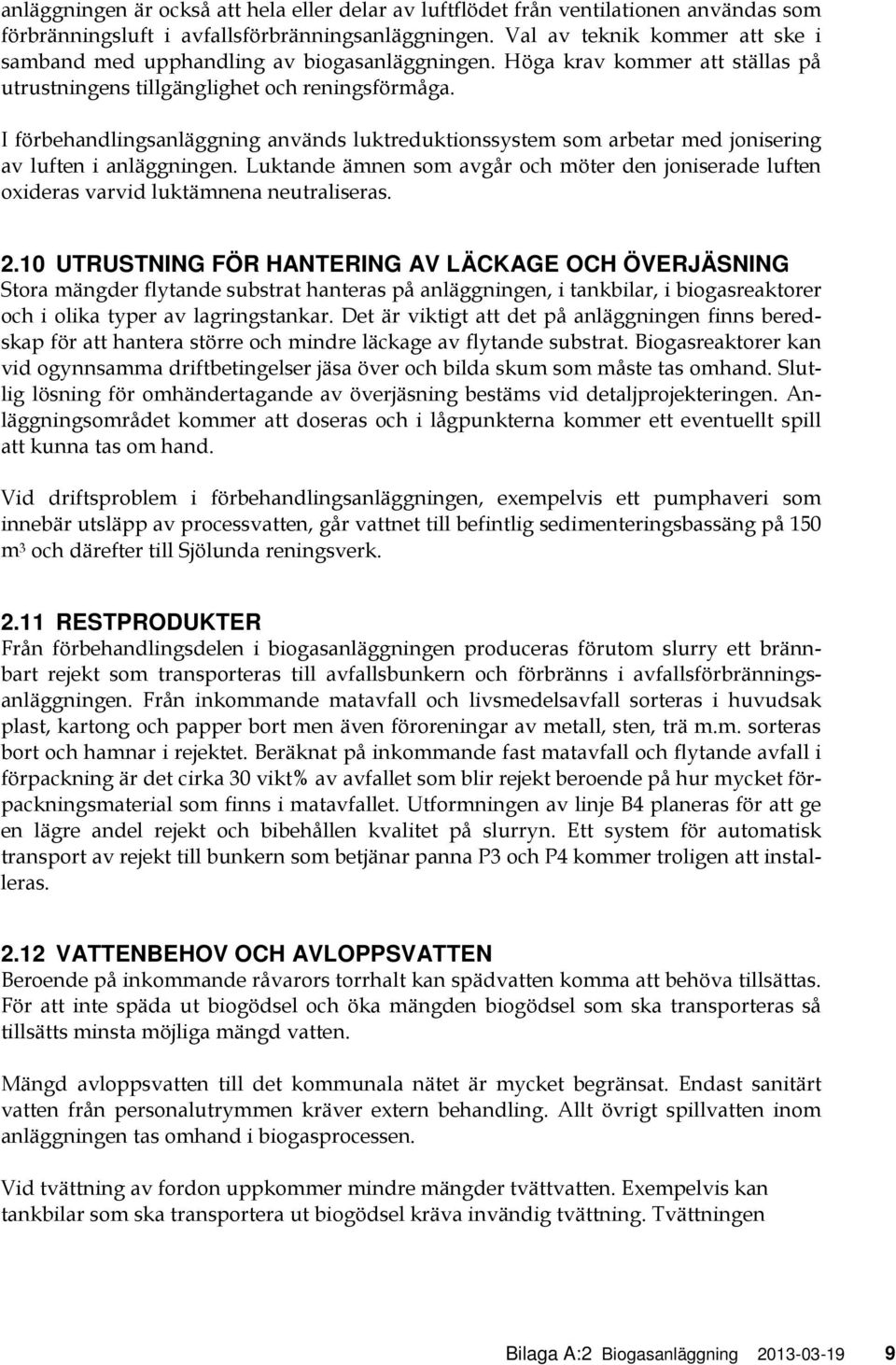 I förbehandlingsanläggning används luktreduktionssystem som arbetar med jonisering av luften i anläggningen.