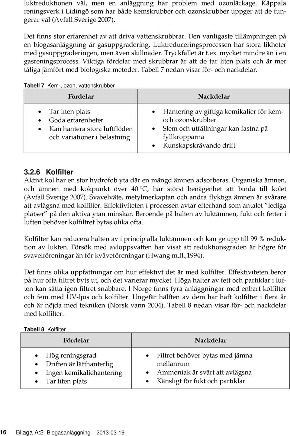 Luktreduceringsprocessen har stora likheter med gasuppgraderingen, men även skillnader. Tryckfallet är t.ex. mycket mindre än i en gasreningsprocess.