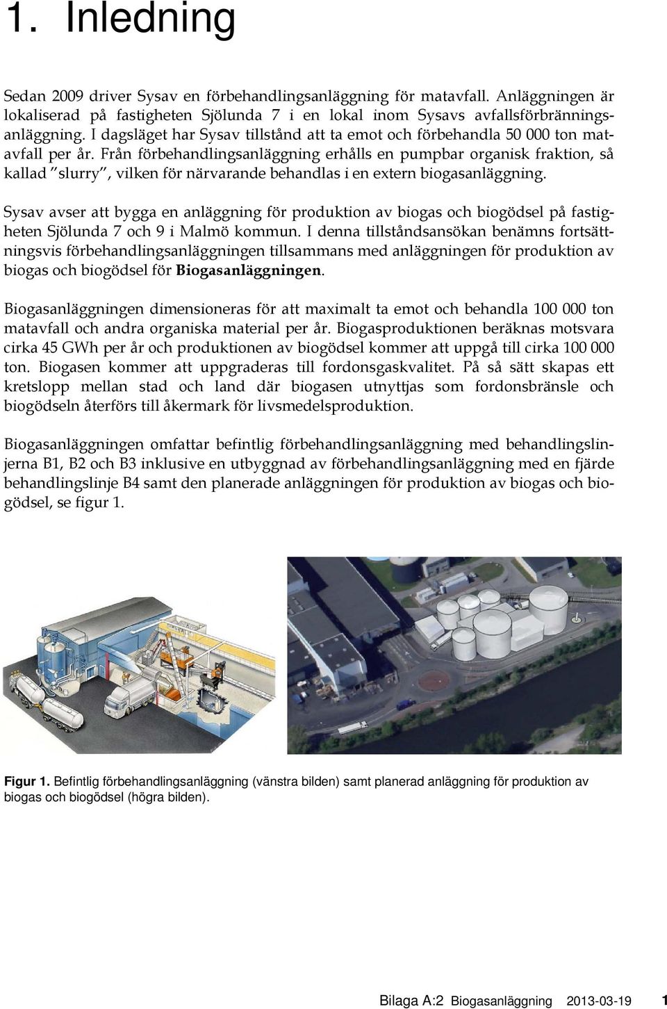 Från förbehandlingsanläggning erhålls en pumpbar organisk fraktion, så kallad slurry, vilken för närvarande behandlas i en extern biogasanläggning.